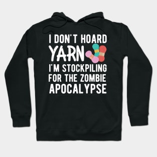 Knitting - I don't hoard I'm stockpiling for the zombie apocalypse w Hoodie